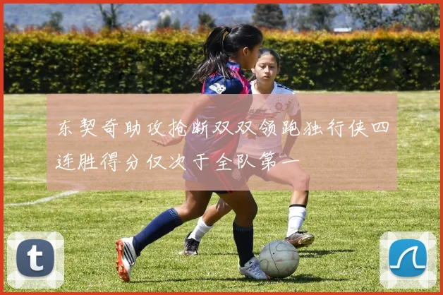 东契奇助攻抢断双双领跑独行侠四连胜得分仅次于全队第一